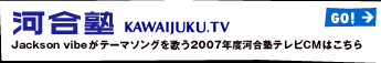 河合塾 KAWAIJUKU.TV　Jackson vibeがテーマソングを歌う2007年度河合塾テレビCMはこちら